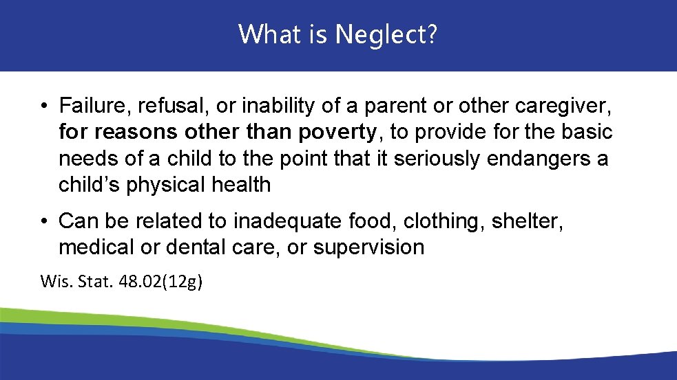 What is Neglect? • Failure, refusal, or inability of a parent or other caregiver,