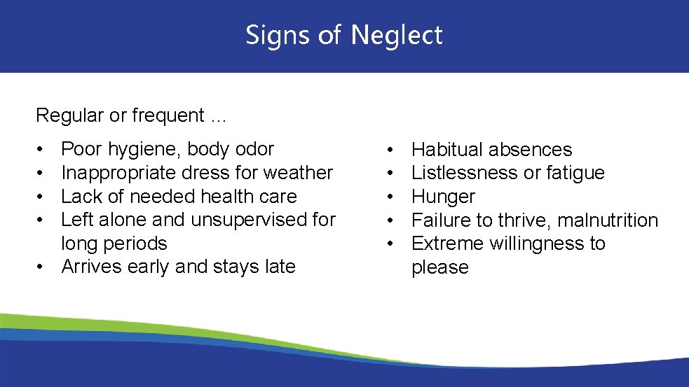 Signs of Neglect Regular or frequent … • • Poor hygiene, body odor Inappropriate