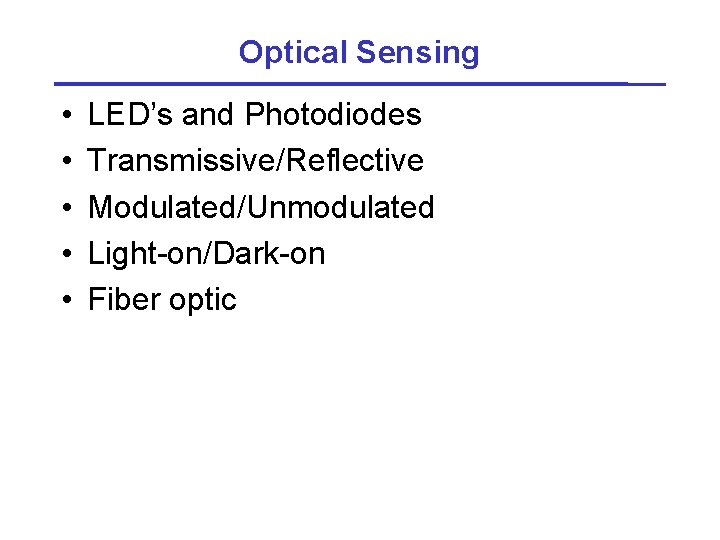 Optical Sensing • • • LED’s and Photodiodes Transmissive/Reflective Modulated/Unmodulated Light-on/Dark-on Fiber optic 