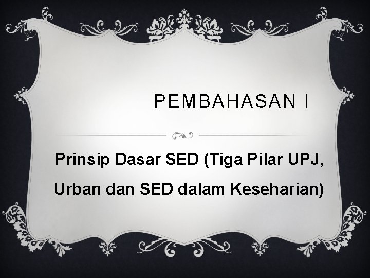 PEMBAHASAN I Prinsip Dasar SED (Tiga Pilar UPJ, Urban dan SED dalam Keseharian) 
