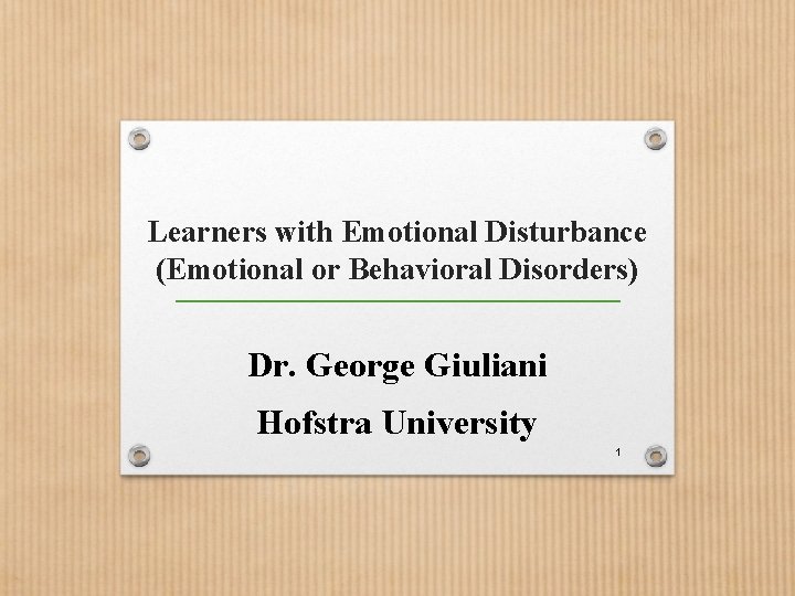 Learners with Emotional Disturbance (Emotional or Behavioral Disorders) Dr. George Giuliani Hofstra University 1