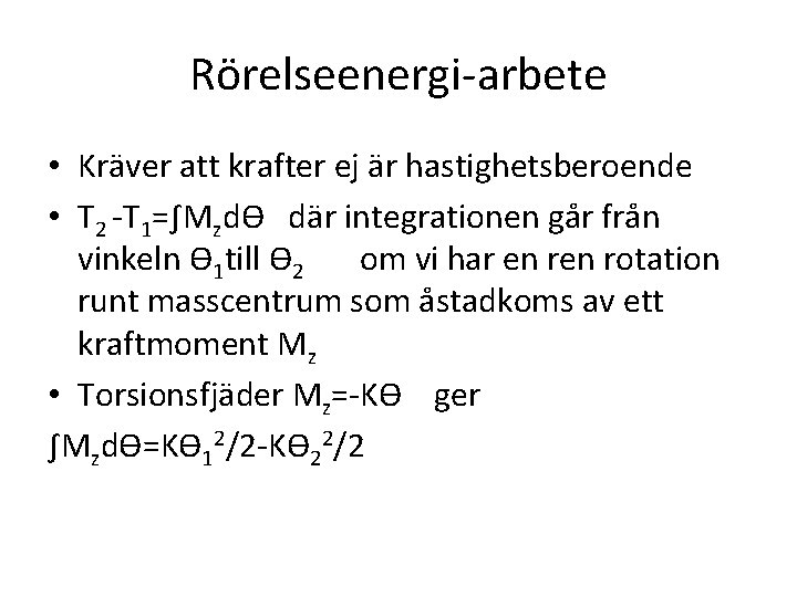 Rörelseenergi-arbete • Kräver att krafter ej är hastighetsberoende • T 2 -T 1=∫Mzdϴ där