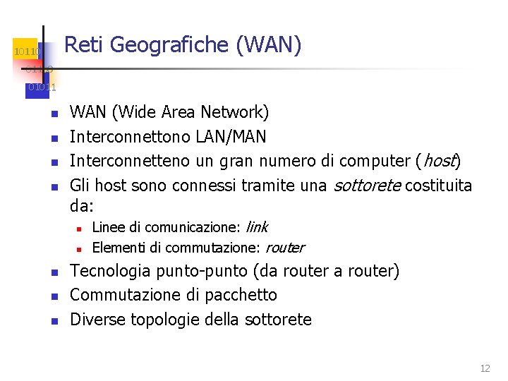 Reti Geografiche (WAN) 101100 01011 n n WAN (Wide Area Network) Interconnettono LAN/MAN Interconnetteno