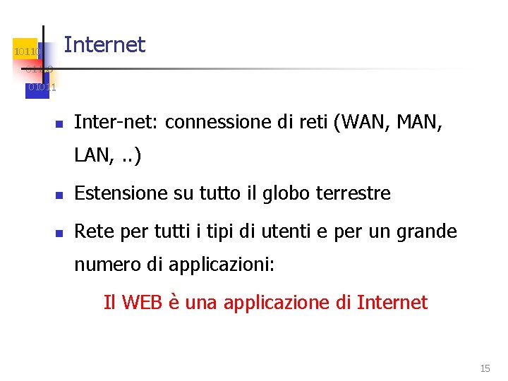 Internet 101100 01011 n Inter-net: connessione di reti (WAN, MAN, LAN, . . )