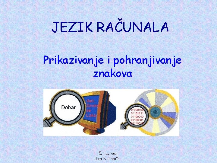 JEZIK RAČUNALA Prikazivanje i pohranjivanje znakova 5. razred Iva Naranđa 