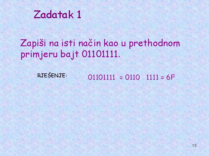 Zadatak 1 Zapiši na isti način kao u prethodnom primjeru bajt 01101111. RJEŠENJE: 01101111