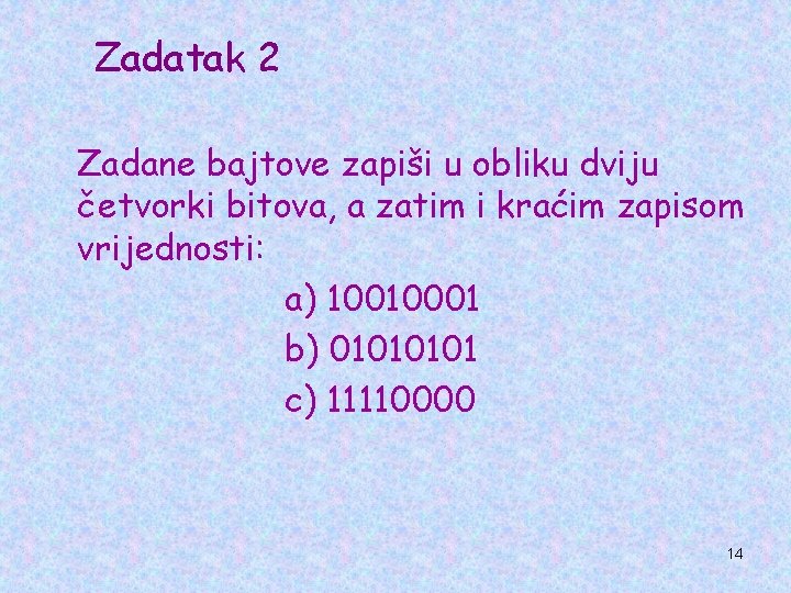 Zadatak 2 Zadane bajtove zapiši u obliku dviju četvorki bitova, a zatim i kraćim