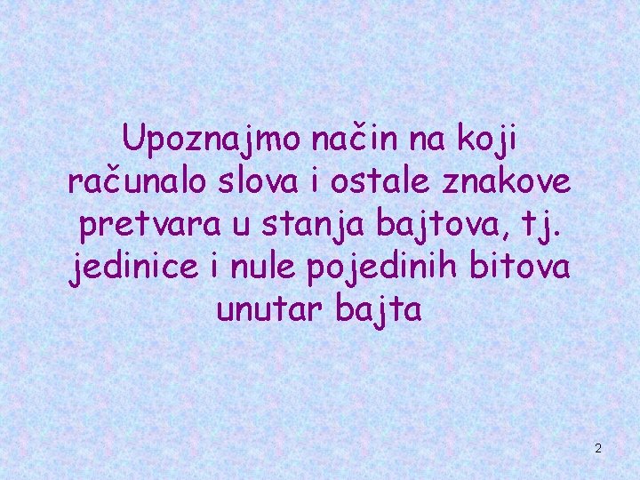 Upoznajmo način na koji računalo slova i ostale znakove pretvara u stanja bajtova, tj.