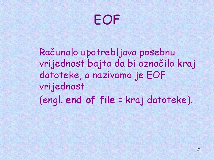 EOF Računalo upotrebljava posebnu vrijednost bajta da bi označilo kraj datoteke, a nazivamo je