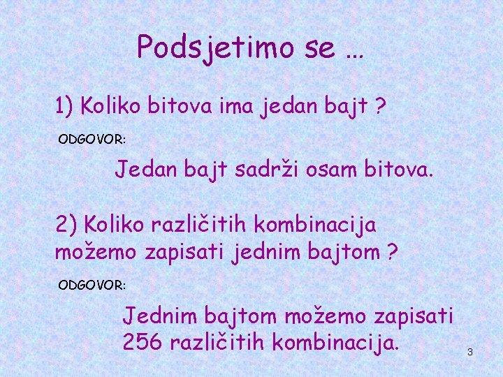 Podsjetimo se … 1) Koliko bitova ima jedan bajt ? ODGOVOR: Jedan bajt sadrži