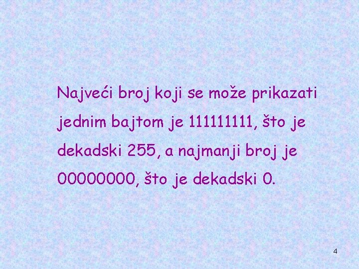 Najveći broj koji se može prikazati jednim bajtom je 11111, što je dekadski 255,