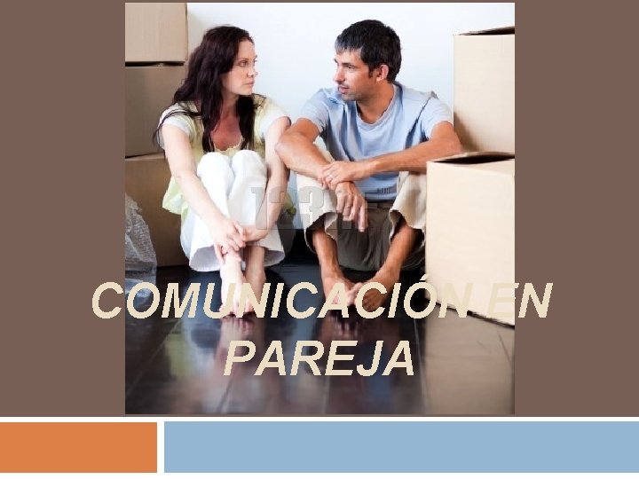 COMUNICACIÓN EN PAREJA COMUNICACIÓN EN PAREJA