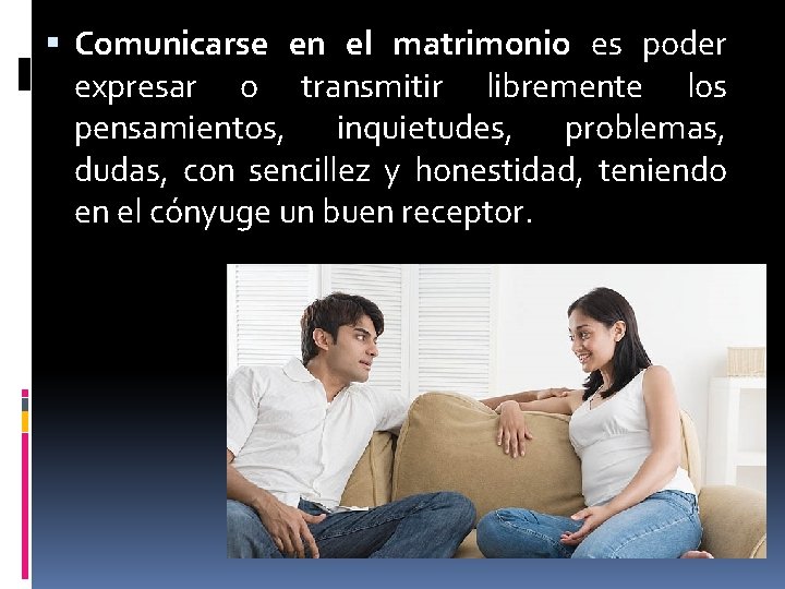 Comunicarse en el matrimonio es poder expresar o transmitir libremente los pensamientos, inquietudes, Comunicarse en el matrimonio es poder expresar o transmitir libremente los pensamientos, inquietudes,