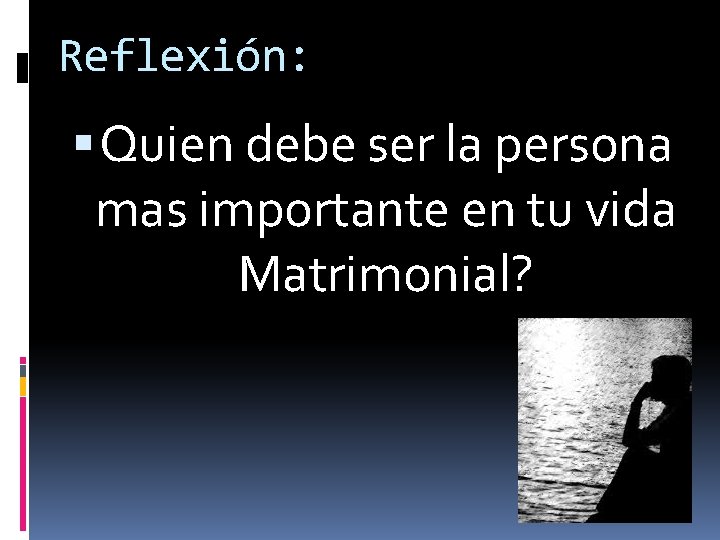Reflexión: Quien debe ser la persona mas importante en tu vida Matrimonial? Reflexión: Quien debe ser la persona mas importante en tu vida Matrimonial?