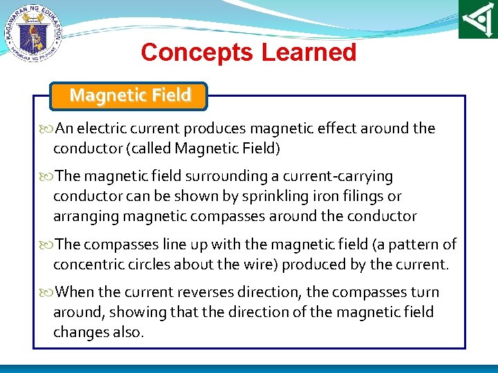Concepts Learned Magnetic Field An electric current produces magnetic effect around the conductor (called