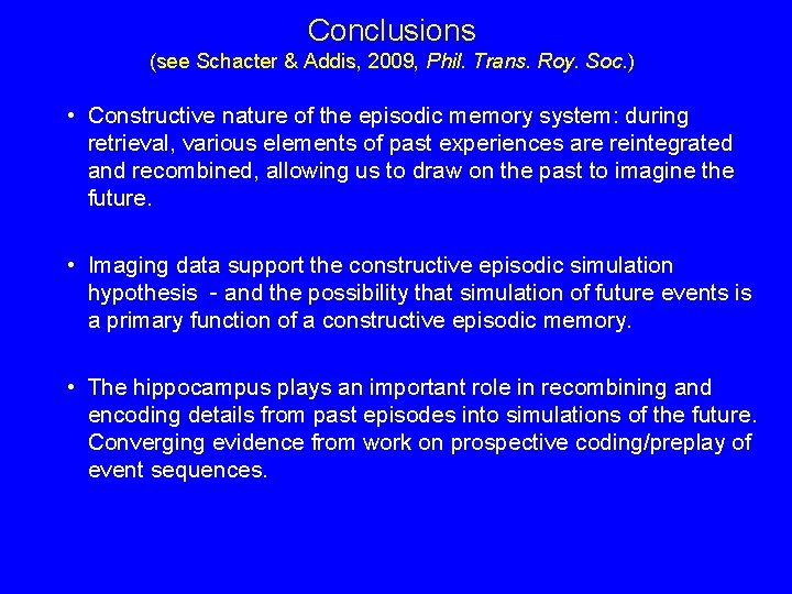 Conclusions (see Schacter & Addis, 2009, Phil. Trans. Roy. Soc. ) • Constructive nature