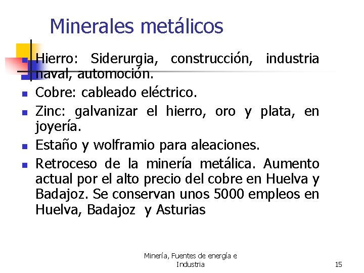 Minerales metálicos n n n Hierro: Siderurgia, construcción, industria naval, automoción. Cobre: cableado eléctrico.