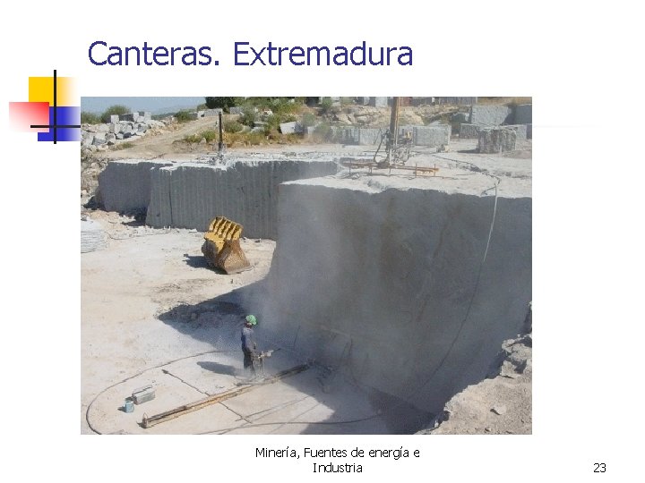 Canteras. Extremadura Minería, Fuentes de energía e Industria 23 