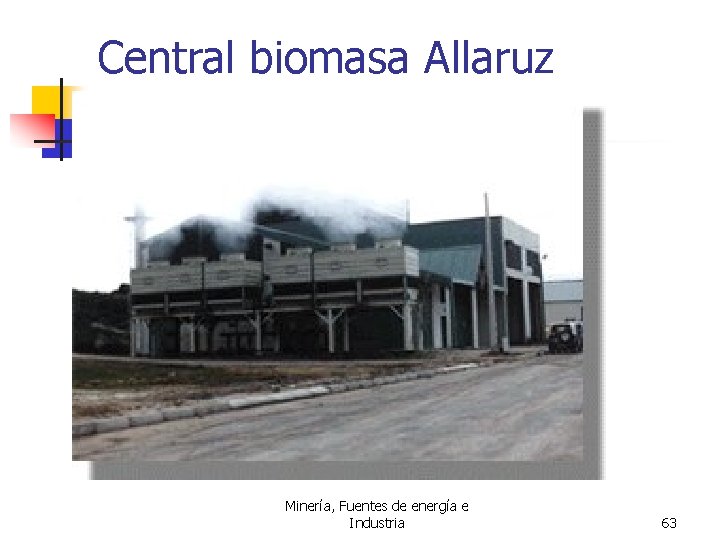 Central biomasa Allaruz (Galicia) Minería, Fuentes de energía e Industria 63 