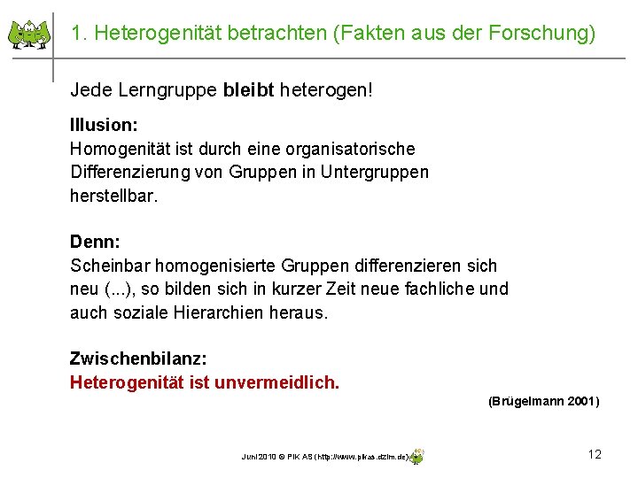 1. Heterogenität betrachten (Fakten aus der Forschung) Jede Lerngruppe bleibt heterogen! Illusion: Homogenität ist 1. Heterogenität betrachten (Fakten aus der Forschung) Jede Lerngruppe bleibt heterogen! Illusion: Homogenität ist