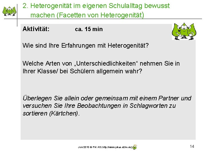 2. Heterogenität im eigenen Schulalltag bewusst machen (Facetten von Heterogenität) Aktivität: ca. 15 min 2. Heterogenität im eigenen Schulalltag bewusst machen (Facetten von Heterogenität) Aktivität: ca. 15 min