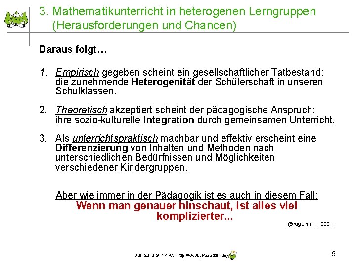 3. Mathematikunterricht in heterogenen Lerngruppen (Herausforderungen und Chancen) Daraus folgt… 1. Empirisch gegeben scheint 3. Mathematikunterricht in heterogenen Lerngruppen (Herausforderungen und Chancen) Daraus folgt… 1. Empirisch gegeben scheint