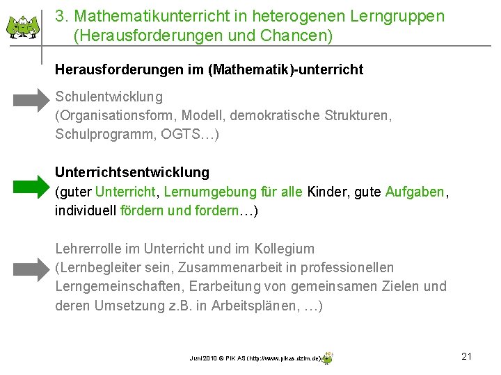 3. Mathematikunterricht in heterogenen Lerngruppen (Herausforderungen und Chancen) Herausforderungen im (Mathematik)-unterricht Schulentwicklung (Organisationsform, Modell, 3. Mathematikunterricht in heterogenen Lerngruppen (Herausforderungen und Chancen) Herausforderungen im (Mathematik)-unterricht Schulentwicklung (Organisationsform, Modell,