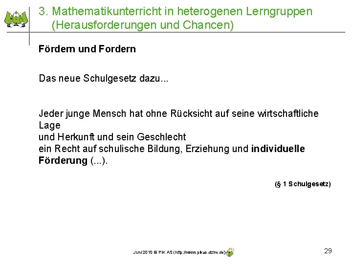 3. Mathematikunterricht in heterogenen Lerngruppen (Herausforderungen und Chancen) Fördern und Fordern Das neue Schulgesetz 3. Mathematikunterricht in heterogenen Lerngruppen (Herausforderungen und Chancen) Fördern und Fordern Das neue Schulgesetz