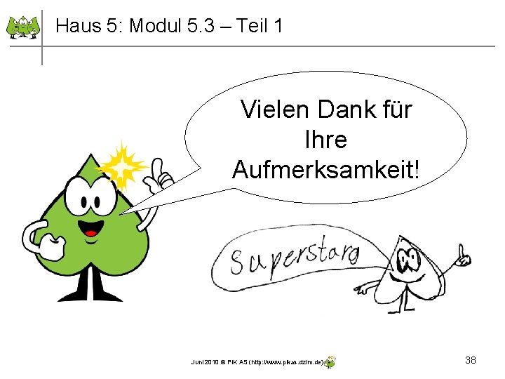 Haus 5: Modul 5. 3 – Teil 1 Vielen Dank für Ihre Aufmerksamkeit! Juni Haus 5: Modul 5. 3 – Teil 1 Vielen Dank für Ihre Aufmerksamkeit! Juni