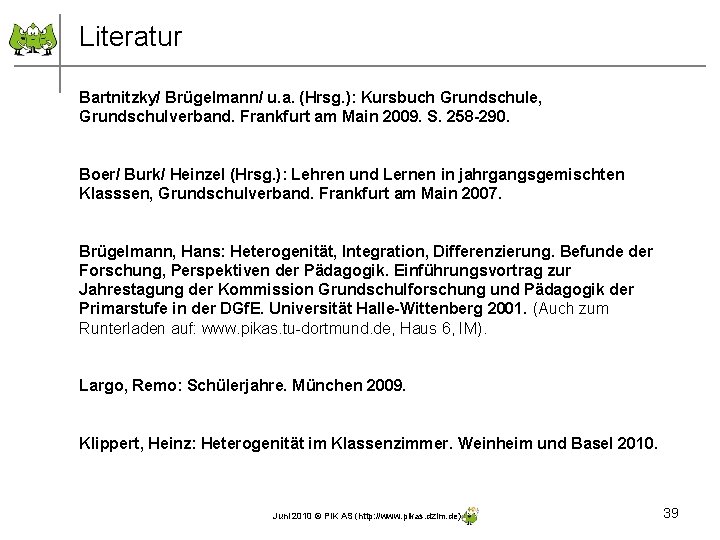 Literatur Bartnitzky/ Brügelmann/ u. a. (Hrsg. ): Kursbuch Grundschule, Grundschulverband. Frankfurt am Main 2009. Literatur Bartnitzky/ Brügelmann/ u. a. (Hrsg. ): Kursbuch Grundschule, Grundschulverband. Frankfurt am Main 2009.