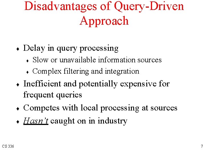 Disadvantages of Query-Driven Approach ¨ Delay in query processing ¨ ¨ ¨ CS 336