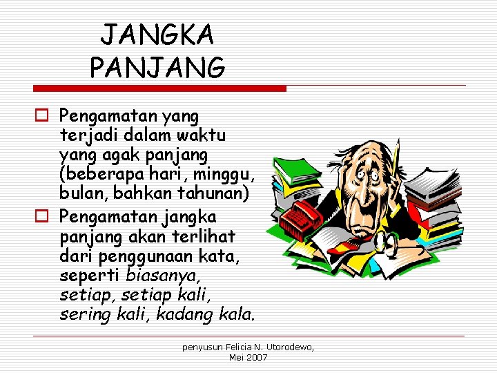 JANGKA PANJANG o Pengamatan yang terjadi dalam waktu yang agak panjang (beberapa hari, minggu,