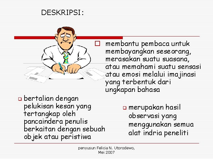 DESKRIPSI: o membantu pembaca untuk membayangkan seseorang, merasakan suatu suasana, atau memahami suatu sensasi