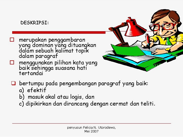 DESKRIPSI: o merupakan penggambaran yang dominan yang dituangkan dalam sebuah kalimat topik dalam paragraf