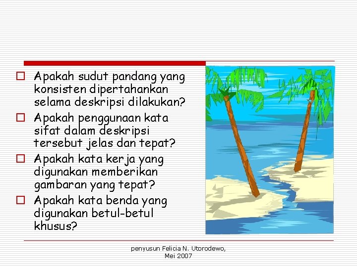 o Apakah sudut pandang yang konsisten dipertahankan selama deskripsi dilakukan? o Apakah penggunaan kata