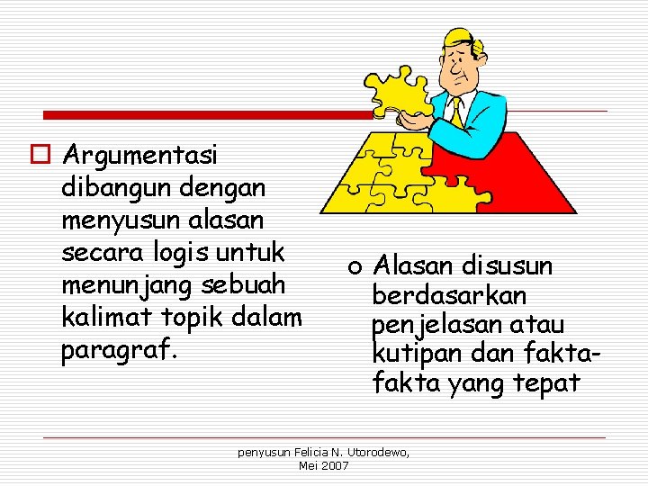 o Argumentasi dibangun dengan menyusun alasan secara logis untuk menunjang sebuah kalimat topik dalam