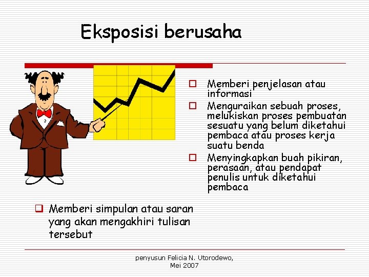 Eksposisi berusaha o Memberi penjelasan atau informasi o Menguraikan sebuah proses, melukiskan proses pembuatan