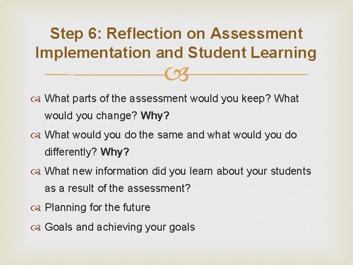 Step 6: Reflection on Assessment Implementation and Student Learning What parts of the assessment
