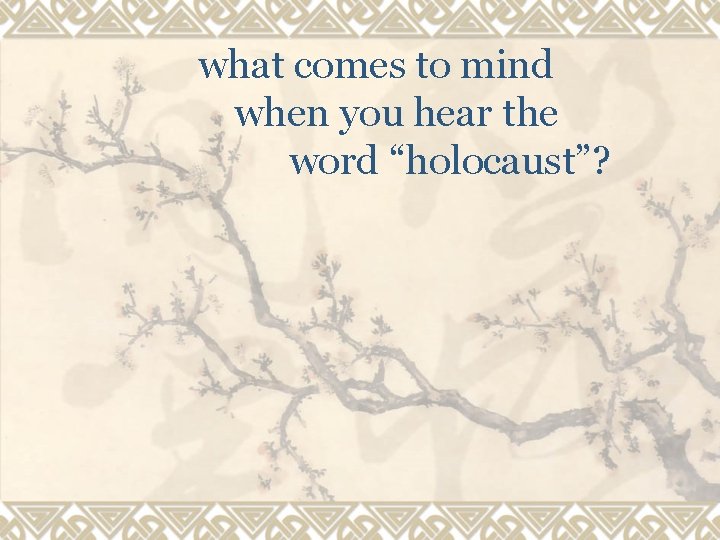 what comes to mind when you hear the word “holocaust”? 