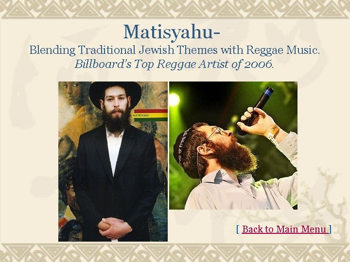 Matisyahu. Blending Traditional Jewish Themes with Reggae Music. Billboard’s Top Reggae Artist of 2006.
