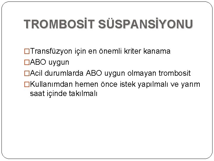 TROMBOSİT SÜSPANSİYONU �Transfüzyon için en önemli kriter kanama �ABO uygun �Acil durumlarda ABO uygun TROMBOSİT SÜSPANSİYONU �Transfüzyon için en önemli kriter kanama �ABO uygun �Acil durumlarda ABO uygun