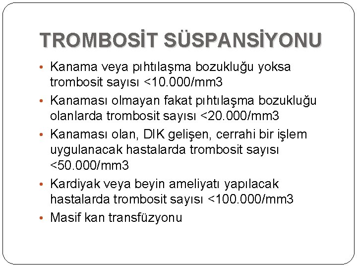 TROMBOSİT SÜSPANSİYONU • Kanama veya pıhtılaşma bozukluğu yoksa • • trombosit sayısı <10. 000/mm TROMBOSİT SÜSPANSİYONU • Kanama veya pıhtılaşma bozukluğu yoksa • • trombosit sayısı <10. 000/mm
