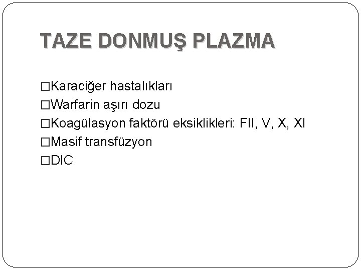 TAZE DONMUŞ PLAZMA �Karaciğer hastalıkları �Warfarin aşırı dozu �Koagülasyon faktörü eksiklikleri: FII, V, X, TAZE DONMUŞ PLAZMA �Karaciğer hastalıkları �Warfarin aşırı dozu �Koagülasyon faktörü eksiklikleri: FII, V, X,