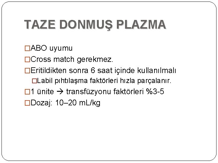 TAZE DONMUŞ PLAZMA �ABO uyumu �Cross match gerekmez. �Eritildikten sonra 6 saat içinde kullanılmalı TAZE DONMUŞ PLAZMA �ABO uyumu �Cross match gerekmez. �Eritildikten sonra 6 saat içinde kullanılmalı
