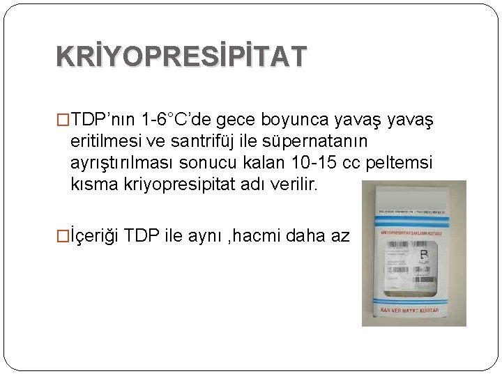 KRİYOPRESİPİTAT �TDP’nın 1 -6°C’de gece boyunca yavaş eritilmesi ve santrifüj ile süpernatanın ayrıştırılması sonucu KRİYOPRESİPİTAT �TDP’nın 1 -6°C’de gece boyunca yavaş eritilmesi ve santrifüj ile süpernatanın ayrıştırılması sonucu