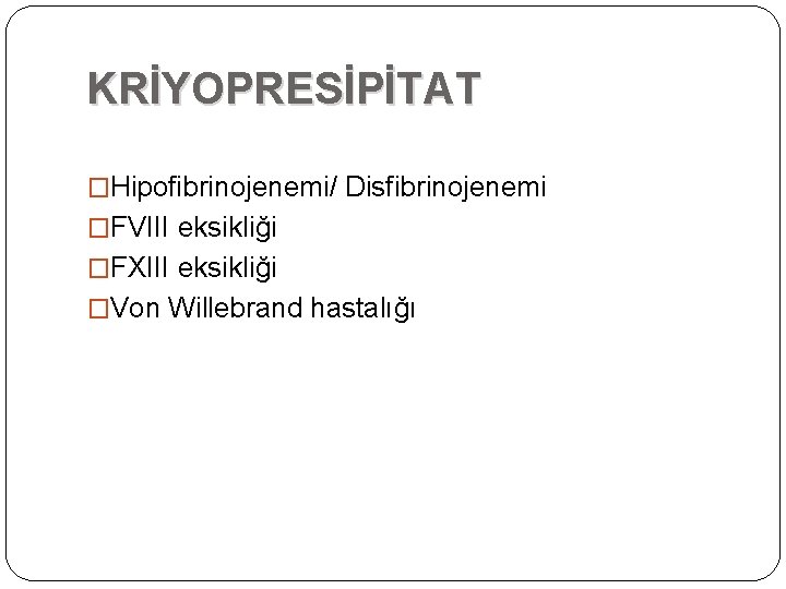 KRİYOPRESİPİTAT �Hipofibrinojenemi/ Disfibrinojenemi �FVIII eksikliği �FXIII eksikliği �Von Willebrand hastalığı KRİYOPRESİPİTAT �Hipofibrinojenemi/ Disfibrinojenemi �FVIII eksikliği �FXIII eksikliği �Von Willebrand hastalığı