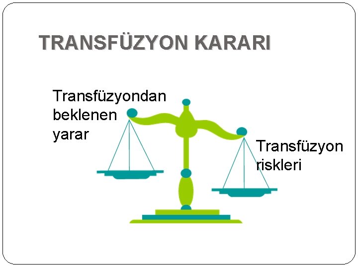 TRANSFÜZYON KARARI Transfüzyondan beklenen yarar Transfüzyon riskleri TRANSFÜZYON KARARI Transfüzyondan beklenen yarar Transfüzyon riskleri