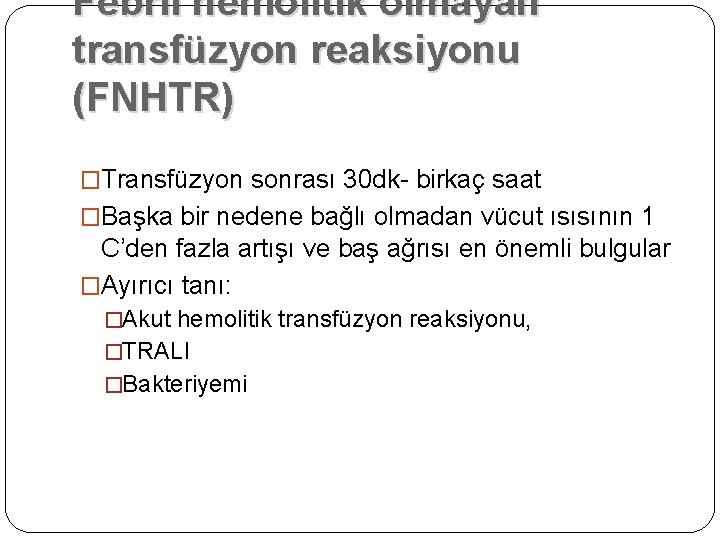 Febril hemolitik olmayan transfüzyon reaksiyonu (FNHTR) �Transfüzyon sonrası 30 dk- birkaç saat �Başka bir Febril hemolitik olmayan transfüzyon reaksiyonu (FNHTR) �Transfüzyon sonrası 30 dk- birkaç saat �Başka bir