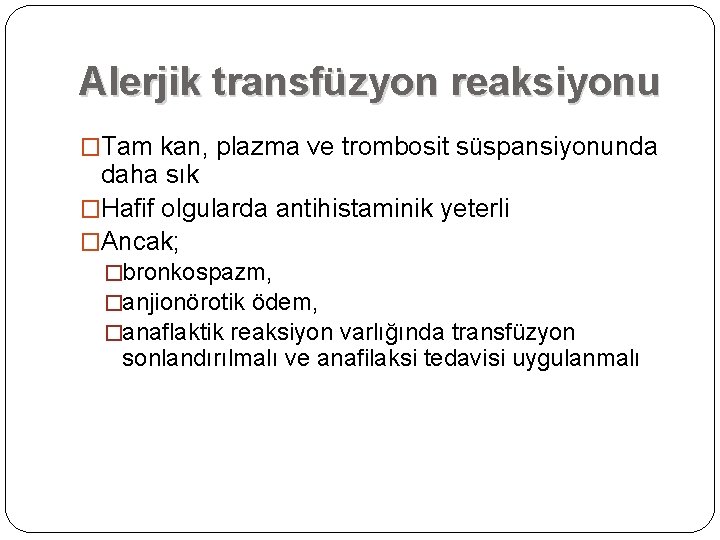 Alerjik transfüzyon reaksiyonu �Tam kan, plazma ve trombosit süspansiyonunda daha sık �Hafif olgularda antihistaminik Alerjik transfüzyon reaksiyonu �Tam kan, plazma ve trombosit süspansiyonunda daha sık �Hafif olgularda antihistaminik