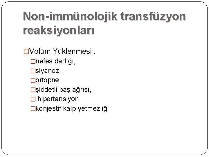 Non-immünolojik transfüzyon reaksiyonları �Volüm Yüklenmesi : �nefes darlığı, �siyanoz, �ortopne, �şiddetli baş ağrısı, � Non-immünolojik transfüzyon reaksiyonları �Volüm Yüklenmesi : �nefes darlığı, �siyanoz, �ortopne, �şiddetli baş ağrısı, �